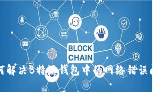 如何解决B特派钱包中的网络错误问题