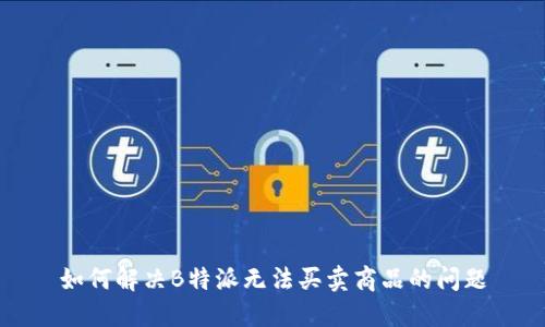 如何解决B特派无法买卖商品的问题