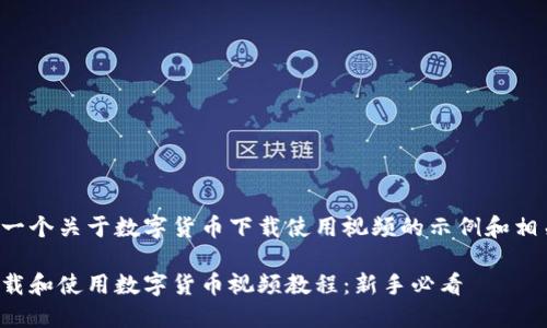 这里是一个关于数字货币下载使用视频的示例和相关内容。
如何下载和使用数字货币视频教程:新手必看