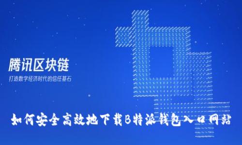 如何安全高效地下载B特派钱包入口网站