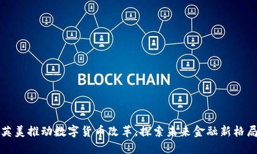 英美推动数字货币改革,探索未来金融新格局